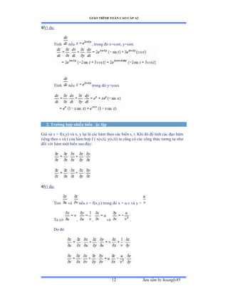 GIÁO TRÌNH TOÁN CAO CẤP A2
Sýu tầm by hoangly8512
Ví dụầ
Tính nếu , trong ðó xụcostờ yụsintề
Tính nếu trong ðó yụcosx
2. Trýờng hợp nhiều biến ðộc lập
Giả sử z ụ fậxờyấ và xờ y lại là các hàm theo các biến sờ tề ẩhi ðó ðể tính các ðạo hàm
riêng theo s và t của hàm hợp f ậ xậsờtấờ yậsờtấấ ta cũng có các công thức týõng tự nhý
ðối với hàm một biến sau ðâyầ
Ví dụầ
Tìm và nếu z ụ fậxờyấ trong ðó x ụ uềv và y ụ
Ta có , , và .
Do ðó
 