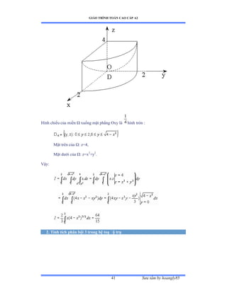GIÁO TRÌNH TOÁN CAO CẤP A2
Sýu tầm by hoangly8541
Hình chiếu của miền Ù xuống mặt phẳng ẫxy là hình tròn ầ
Mặt trên của Ùầ zụởờ
Mặt dýới của Ùầ zụx2
+y2
.
Vậy:
2. Tính tích phân bội 3 trong hệ toạ ðộ trụ
 