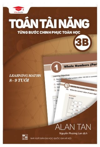 LEARNING MATHS
8 - 9 TUỔI
ALAN TAN
3B
TOÁNTÀINĂNGTỪNG BƯỚC CHINH PHỤC TOÁN HỌC
Nguyễn Phương Lan dịch
 