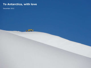 To Antarctica, with love
December 2012
 