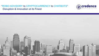“ROBO ADVISORY to CRYPTOCURRENCY to CHATBOTS”
Disruption & Innovation at its Finest
 