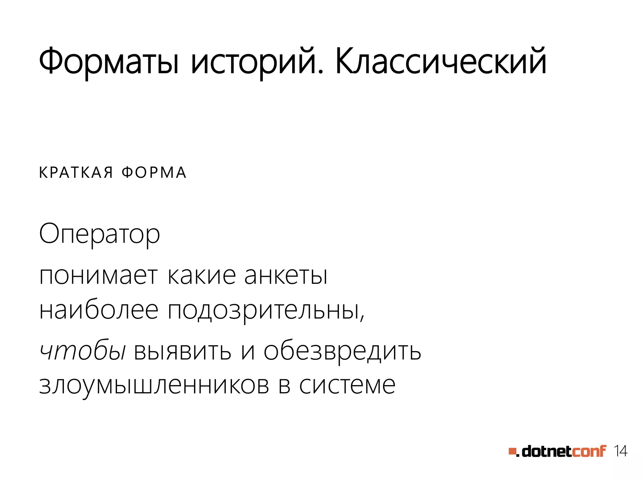14
Форматы историй. Классический
Оператор
понимает какие анкеты
наиболее подозрительны,
чтобы выявить и обезвредить
злоумышленников в системе
КРАТКАЯ ФОРМА
 
