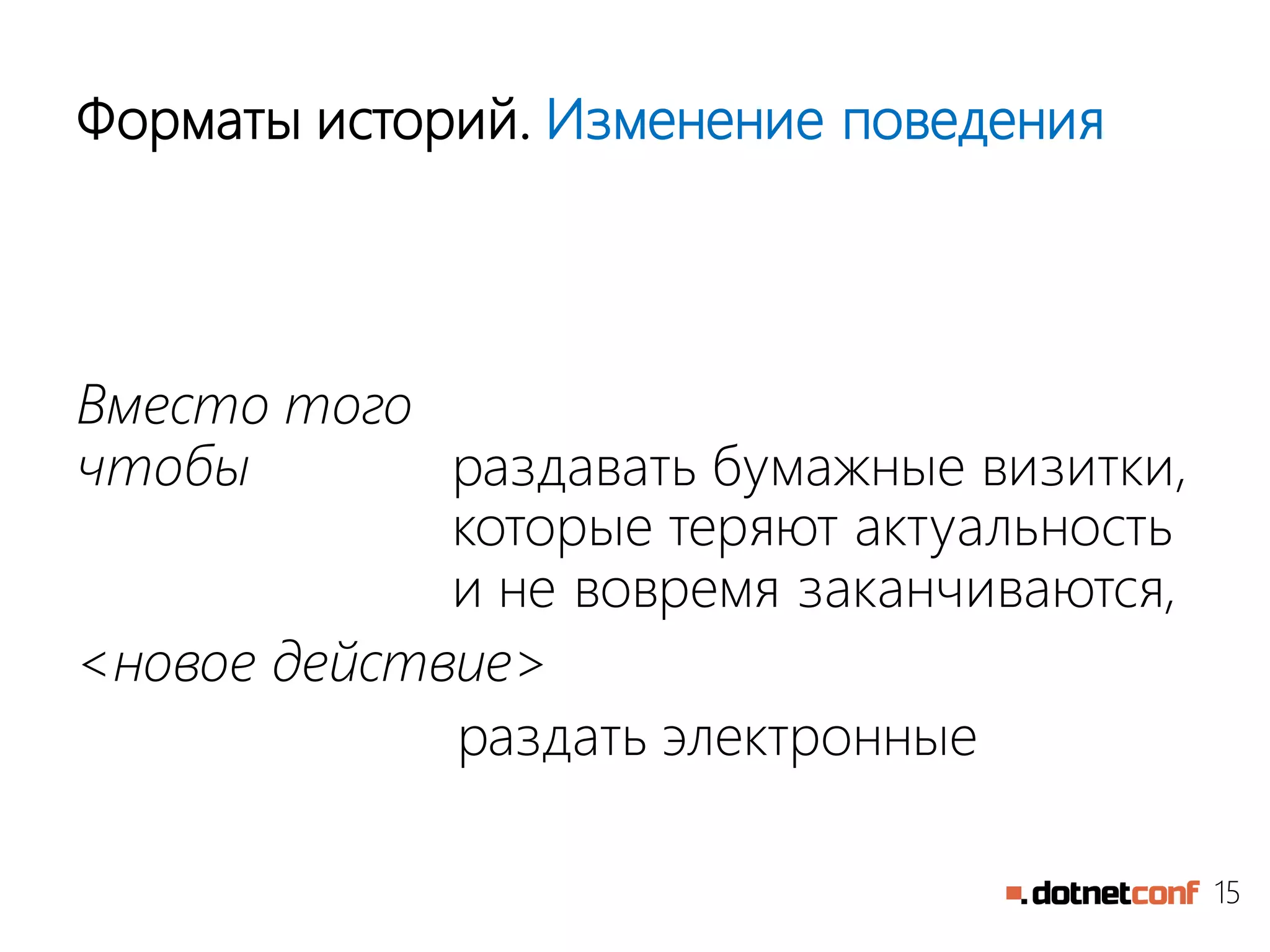 15
Форматы историй. Изменение поведения
Вместо того
чтобы раздавать бумажные визитки,
которые теряют актуальность
и не вовремя заканчиваются,
<новое действие>
раздать электронные
 