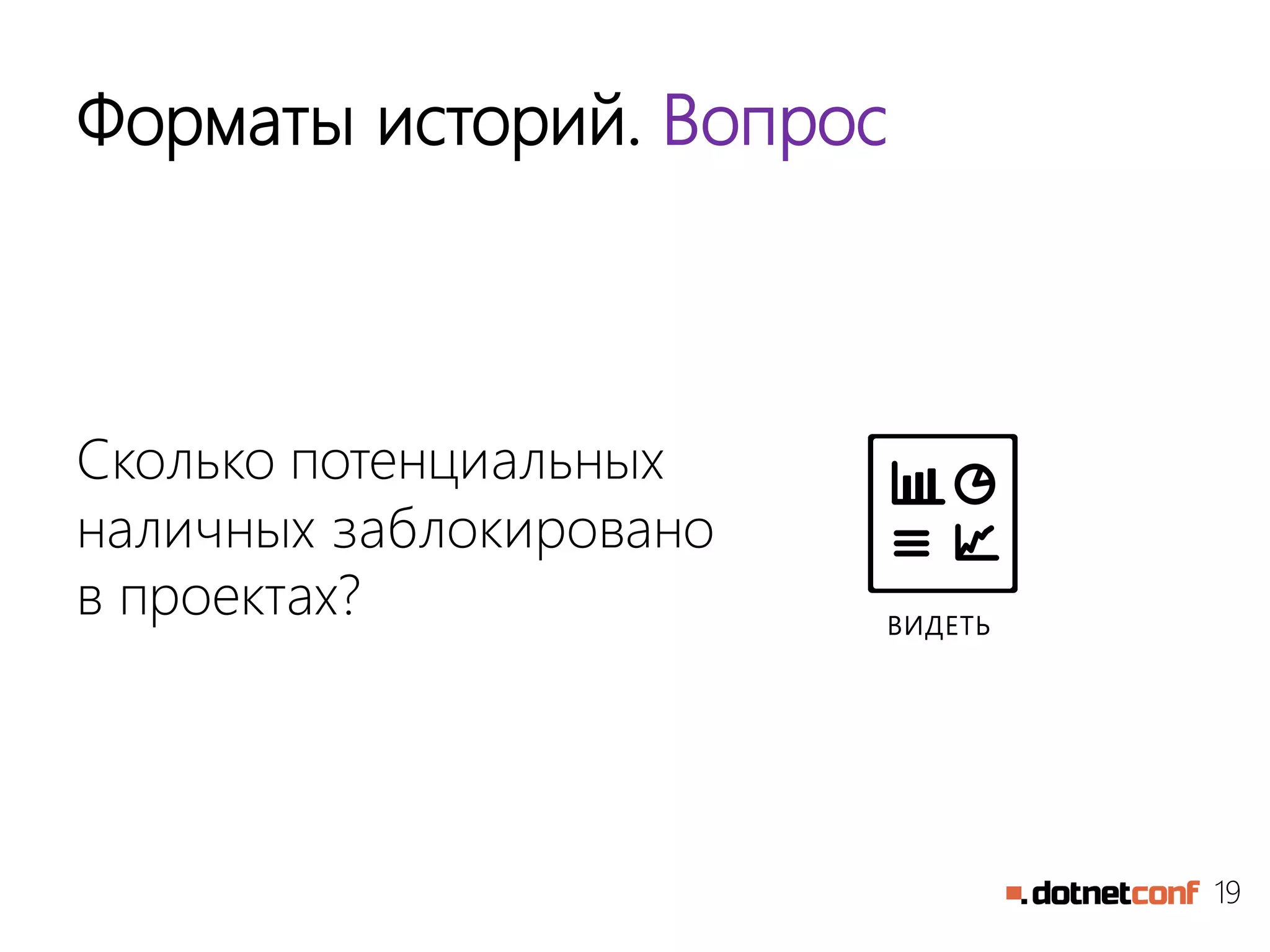 19
Форматы историй. Вопрос
Сколько потенциальных
наличных заблокировано
в проектах? ВИДЕТЬ
 