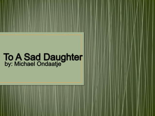 To a sad daughter