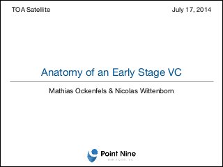 Anatomy of an Early Stage VC
Mathias Ockenfels & Nicolas Wittenborn
TOA Satellite 	 	 	 	 	 	 	 	 	 	 	 	 July 17, 2014
 