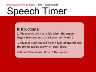 Speech Timer ,[object Object],[object Object],[object Object],[object Object],JeromeWare.com  presents: The Toastmaster 