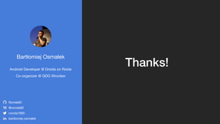 Bartłomiej Osmałek
Android Developer @ Droids on Roids

Co-organizer @ GDG Wrocław
Nonda95
@nonda95
nonda1995
bartlomiej-osmalek
Thanks!
 