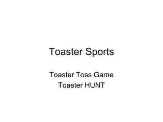Toaster Sports

Toaster Toss Game
  Toaster HUNT
 