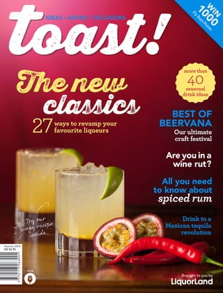 1000
FlyBuysPoints
W
in
2
Issue
Best of
Beervana
Our ultimate
craft festival
more than
40seasonal
drink ideas
All you need
to know about
spiced rum
The new
classics
Are you in a
wine rut?
Drink to a
Mexican tequila
revolution
27
Ideas • advice • occasions
Try our
zingy recipe
inside
Autumn 2014
NZ $6.95
Brought to you by
ways to revamp your
favourite liqueurs
 