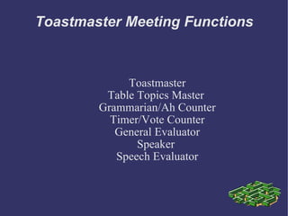 Toastmaster Meeting Functions ,[object Object],[object Object],[object Object],[object Object],[object Object],[object Object],[object Object]