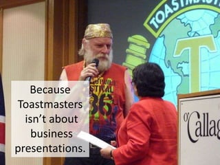 Because
Toastmasters
  isn’t about
    business
presentations.
 