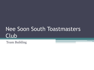 Nee Soon South Toastmasters
Club
Team Building

 