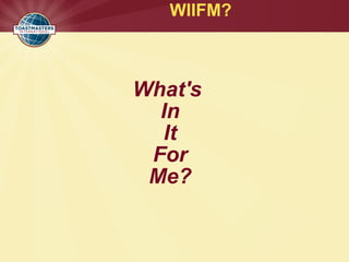What's
In
It
For
Me?
WIIFM?
 