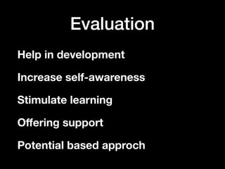 Evaluation
Help in development
Increase self-awareness
Stimulate learning
Oﬀering support
Potential based approch
 