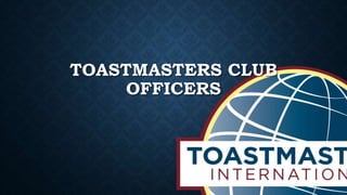 TOASTMASTERS CLUB
OFFICERS
 