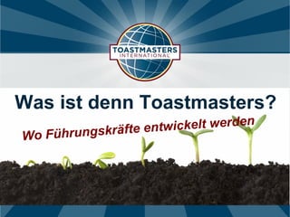 Was ist denn Toastmasters?
Wo Führungskräfte entwickelt werden
 