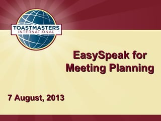 EasySpeak forEasySpeak for
Meeting PlanningMeeting Planning
7 August, 20137 August, 2013
 