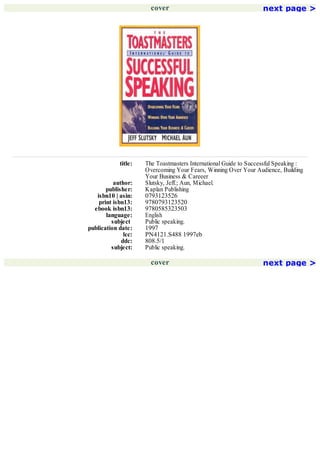 cover next page >
 
title: The Toastmasters International Guide to Successful Speaking :
Overcoming Your Fears, Winning Over Your Audience, Building
Your Business & Careeer
author: Slutsky, Jeff.; Aun, Michael.
publisher: Kaplan Publishing
isbn10 | asin: 0793123526
print isbn13: 9780793123520
ebook isbn13: 9780585323503
language: English
subject  Public speaking.
publication date: 1997
lcc: PN4121.S488 1997eb
ddc: 808.5/1
subject: Public speaking.
cover next page >
 