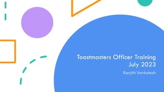 Toastmasters Officer Training
July 2023
Ranjith Venkatesh
 