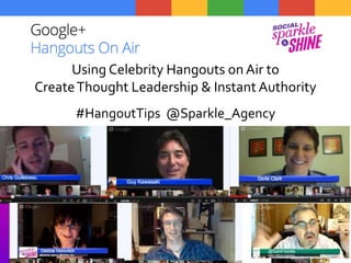 Using Celebrity Hangouts on Air to
CreateThought Leadership & Instant Authority
#HangoutTips @Sparkle_Agency
 