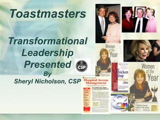 Toastmasters
Transformational
Leadership
Presented
By
Sheryl Nicholson, CSP
 