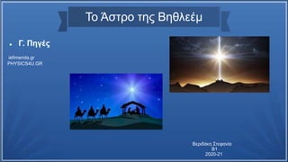 Το Άστρο της Βηθλεέμ
 Γ. Πηγές
iefimerida.gr
PHYSICS4U.GR
Βεριδάκη Στεφανία
Β1
2020-21
 