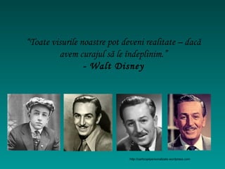 “Toate visurile noastre pot deveni realitate – dacă
         avem curajul să le îndeplinim.”
                 - Walt Disney




                              http://carticopiipersonalizate.wordpress.com
 
