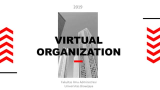 Fakultas Ilmu Administrasi
Universitas Brawijaya
VIRTUAL
ORGANIZATION
2019
 