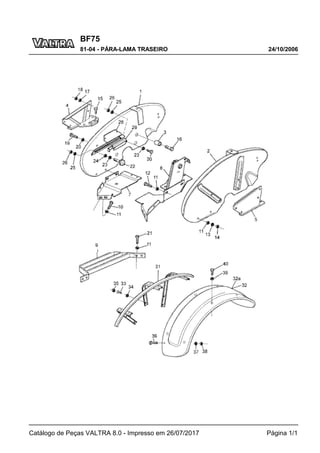 BF75
24/10/2006
81-04 - PÁRA-LAMA TRASEIRO
Catálogo de Peças VALTRA 8.0 - Impresso em 26/07/2017 Página 1/1
 