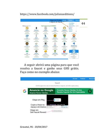 https://www.facebook.com/julianaeditions/
Gravataí, RS - 20/04/2017
44
A seguir abrirá uma página para que você
resolva a faucet e ganhe seus GHS grátis.
Faça como no exemplo abaixo:
 