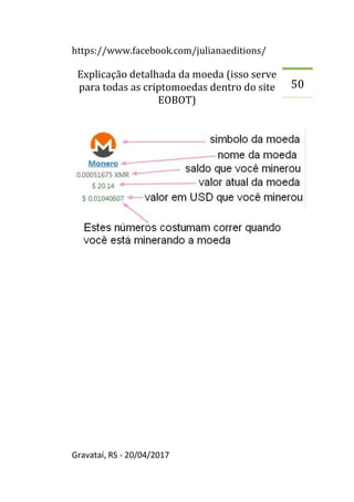 https://www.facebook.com/julianaeditions/
Gravataí, RS - 20/04/2017
50
Explicação detalhada da moeda (isso serve
para todas as criptomoedas dentro do site
EOBOT)
 
