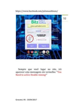 https://www.facebook.com/julianaeditions/
Gravataí, RS - 20/04/2017
52
Sempre que você logar no site, irá
aparecer esta mensagem em vermelho: “You
Need to active Double mining!”
 