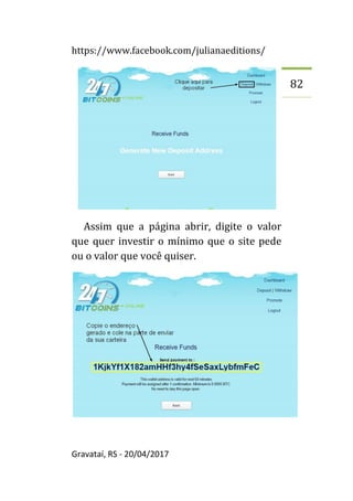 https://www.facebook.com/julianaeditions/
Gravataí, RS - 20/04/2017
82
Assim que a página abrir, digite o valor
que quer investir o mínimo que o site pede
ou o valor que você quiser.
 
