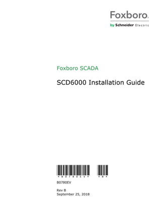 *B0780EV* *B*
B0780EV
Rev B
September 25, 2018
Foxboro SCADA
SCD6000 Installation Guide
 