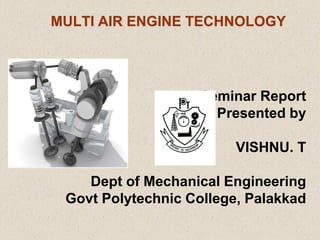 Seminar Report
Presented by
VISHNU. T
Dept of Mechanical Engineering
Govt Polytechnic College, Palakkad
MULTI AIR ENGINE TECHNOLOGY
 