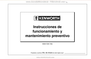 KW4172K 7/05
Propietario, escriba el No. de chasis de siete dígitos aquí: _______________________
Instrucciones de
funcionamiento y
mantenimiento preventivo
 