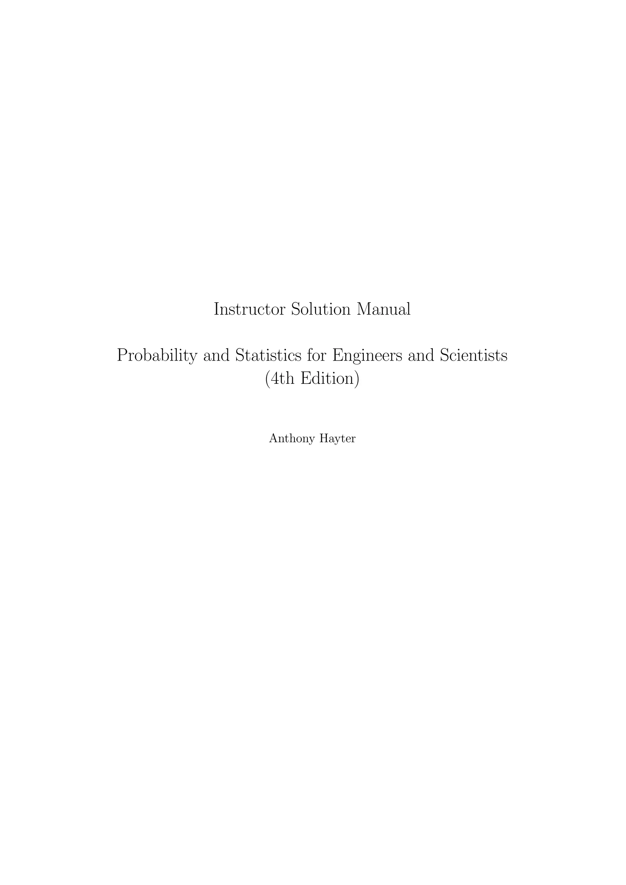 Instructor Solution Manual
Probability and Statistics for Engineers and Scientists
(4th Edition)
Anthony Hayter
 