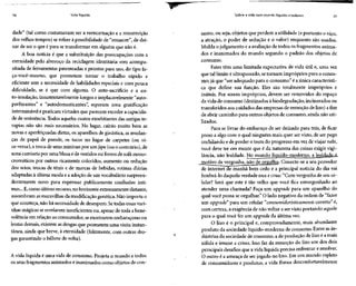 16 Vida líquida
dade" (tal como costumavam ser a reencarnação e a ressurreição
dos velhos tempos) se refere à possibilidade de "renascer", de dei-
xar de ser o que é para setransformar em alguém que não é.
A boa notícia é que a substituição das preocupações com a
eternidade pelo alvoroço da reciclagem identitária vem acompa-
nhada de ferramentas patenteadas e prontas para uso, do tipo fa-
ça-você-mesmo, que prometem tornar o trabalho rápido e
eficiente sem a necessidade de habilidades especiais Q com pouca
dificuldade, se é que com alguma. O auto-sacrifício e a au-
to-imolação, insustentavelmentelongos e implacavelmente "auto-
perfurantes" e "autodomesticantes", esperam uma gratificação
interminável epraticam virtudes que parecem exceder a capacida-
de de resistência.Todosaqueles custos exorbitantes das antigas te-
rapias não são mais necessários. No lugar, cairão muito bem as
novas e aperfeiçoadasdietas, os aparelhos de ginástica, as mudan-
ças de papel de parede, os tacos no lugar de carpetes (ou vi-
ce-versa), atroca de uma minivan por um jipe (ou o contrário), de
uma camiseta por uma blusa ede vestidos ou forros de sofá mono-
cromáticos por outros ricamente coloridos, aumento ou redução
dos seios, trocas de tênis e de marcas de bebidas, rotinas diárias
adaptadas à última moda e a adoção de um vocabulário surpreen-
dentemente novo para expressar publicamente confissões ínti-
mas...E, como último recurso,no horizonte extremamente distante,
assombram asmaravilhas da modificação genética.Não importa o
que aconteça, não há necessidade de desespero.Setodas essas vari-
nhas mágicas se revelarem insuficientesou, apesar de toda a bene-
volência em relação ao consumidor, semostrarem embaraçosas ou
lentas demais, existem asdrogas que prometem uma visita instan-
tânea, ainda que breve, à eternidade (felizmente,com outras dro-
gas garantindo o bilhete de volta).
A vida líquida é uma vida de consumo. Projeta o mundo e todos
os seusfragmentosanimados e inanimados como objetos de con-
Sobre a vida num mundo líquido-moderno 17
sumo, ou seja, objetos que perdem a utilidade (e portanto o viço,
a atração, o poder de sedução e o valor) enquanto são usados.
Molda ojulgamento eaavaliação de todos os fragmentos anima-
dos e inanimados do mundo segundo o padrão dos objetos de
consumo.
Estes têm uma limitada expectativa de vida útil e, uma vez
que tal limite é ultrapassado, setornam impróprios para o consu-
mo; já que "ser adequado para o consumo" é a única característi-
ca que define sua função. Eles são totalmente impróprios e
inúteis. Por serem impróprios, devem ser removidos do espaço
da vida de consumo (destinados àbiodegradação, incinerados ou
transferidos aos cuidados das empresas de remoção de lixo) a fim
de abrir caminho para outros objetos de consumo, ainda não uti-
lizados.
Para se livrar do embaraço de ser deixado para trás, de ficar
preso a algo com o qual ninguém mais quer ser visto, de serpego
cochilando e de perder o trem do progresso em vezdeviajar nele,
você deve ter em mente que é da natureza das coisas exigir vigi-
lância, não lealdade. No mundo líquido-moderno, a leakjadfijé.
motivo de vergonha, não de orgulho. Conecte-se a seu provedor
de internet de manhã bem cedo e a principal notícia do dia vai
lembrá-lo daquela verdade nua e crua: "Com vergonha de seuce-
lular? Será que este é tão velho que você fica envergonhado ao
atender uma chamada? Faça um upgrade para um aparelho do
qual você possa se orgulhar." O lado negativo da ordem de "fazer
um upgrade" para um celular "consumidoristicamente correto" é,
com certeza,a exigência de não voltar a ser visto portando aquele
para o qual você fezum upgrade da última vez.
O lixo é o principal e, comprovadamente, mais abundante
produto da sociedade líquido-moderna de consumo. Entreas in-
dústrias da sociedade de consumo, a de produção de lixo é a mais
sólida e imune a crises. Isso faz da remoção do lixo um dos dois
principais desafios que a vida líquida precisa enfrentar eresolver.
O outro é a ameaça de serjogado no lixo. Em um mundo repleto
de consumidores e produtos, a vida flutua desconfortavelmente
 