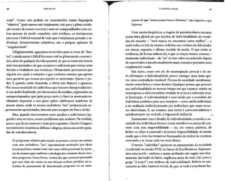28 Vida líquida O indivíduo sitiado 29
soais". Como não podem ser transmitidos numa linguagem
"objetiva" (pelo menos não totalmente, não para a plena satisfa-
ção nossa ede nossos ouvintes) nem ser compartilhados com ou-
tras pessoas de modo completo, sem resíduos, os sentimentos
parecem o hábitat natural de tudo que étotalmente privado e in-
dividual. Inerentemente subjetivos, são o próprio epítome da
"singularidade".
Diligentemente, aguçamos os ouvidos para asvozesde "den-
tro", e ainda assim é difícil ficarmosreal ou plenamenteconvenci-
dos, além de qualquer dúvida razoável, de que asvozesnão foram
mal-interpretadas e de que ouvimos o suficiente para tomar uma
decisão e estabelecerum veredicto. Obviamente, precisamos que
alguém nos ajude a entender o que ouvimos, mesmo que apenas
para garantir que nossas percepções se sustentem. Querer é po-
der. E quando existe demanda, a oferta não demora a aparecer.
r
Em nossa sociedadede indivíduos que buscamdesesperadamen-
te sua individualidade, não há escassezde auxílios, registradosou
autoproclamados,que (pelo preço certo,éclaro) semostrarão to-
talmente dispostos a nos guiar pelos calabouços sombrios de
nossas almas, onde os nossos autênticos "eus" permanecem su-
postamente aprisionados,lutando para escaparembusca daluz.
Mas, quando encontramos esses auxílios e solicitamos (pa-
gando) seus serviços,nossos problemas não acabam. Na verdade,
parece que ficam maiores e mais preocupantes. CharlesGuignon
recentemente resumiu as delícias e alegriasdessasexcursõesguia-
das de autodescoberta:
Os programas voltados para ajudar as pessoas a entrar em contato
com seus verdadeiros "eus", supostamente motivados por ideais
emancipatórios, muitasvezes têm como efeito pressioná-lasa pen-
sar de maneira que confirmea ideologia dos criadores desses mes-
mos programas. Dessaforma, muitos dos que começampensando
que suas vidas são vazias ou sem direção acabam perdidos na es-
trutura do pensamento de determinado programa ou no senti-
mento de que "nunca somos bons o bastante", não importa o que
façamos.1
Com muita freqüência, a viagem de autodescoberta termina
numa feira global em que receitas de individualidade são vendi-
das no atacado - "você nunca vaiencontrar outra melhor" - e
onde todos os kits de montar exibidos nas vitrines sãofabricados
em massa, segundo o último modelo da moda. O que então se
evidencia, de forma enfurecida, é queostraços menos comuns -
realmente individuais - do "eu" sótêmvalor reconhecido depois
deconvertidos àmoeda atualmente mais comum eportanto mais
amplamente usada.
Em suma, como um ato de emancipação pessoal e de au-
to-afirmação, a individualidade parece carregar uma inata apo-
ria: uma contradição insolúvel. Precisa da sociedade simultanea-
mente como berço ecomo destino. Qualquer pessoa que procure
sua individualidade ao mesmo tempo em que esquece, rejeita ou
menospreza a sóbria/sombria verdadese arrisca a enfrentar mui-
ta frustração.A individualidade é uma tarefa que a sociedade dos
indivíduos estabeleceparaseus membros - como tarefa individual,
a ser realizada individualmente por indivíduos que usam recur-
sos individuais. E, no entanto, essa tarefa é autocontraditória e
autofrustrante: na verdade, éimpossível realizá-la. o
Juntamente com o desafio da individualidade,contudo,aso-
ciedade dos indivíduos fornece a seus membros os meios de con-
viver com essa impossibilidade - ou, em outras palavras, de
fechar os olhos à essencial e incurável impossibilidade da tarefa,
ainda que o lote das tentativas fracassadas de realizá-lacontinue
crescendo e se torne cada vezmais denso.
O termo "indivíduo" apareceu no pensamento da sociedade
(ocidental) no séculoXVII, no limiar da Era Moderna. Represen-
tava umatarefa - embora o nome atribuído não sugira isso dire-
tamente: derivado do latim, implicavaantes de tudo (tal como o
grego "á-tomo") um atributo de indivisibilidade. Referia-se uni-
camente ao fato, bastante trivial, de que, se toda a população hu-
 
