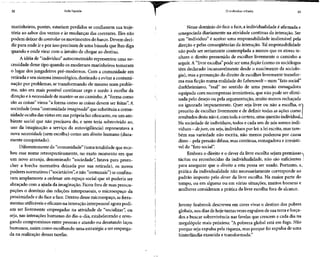 32 Vida líquida O indivíduo sitiado 33
marinheiros, porém, estariam perdidos se confiassem sua traje-
tória ao sabor dos ventos e às mudanças das correntes. Eles não
podem deixar de controlar os movimentos do barco. Devem deci-
dir para onde ir epor isso precisam de uma bússola que lhes diga
quando e onde virar com o intuito de chegar ao destino.
A idéia de "indivíduo" autoconstruído representou uma ne-
cessidade desse tipo quando os modernos marinheiros tomaram
o lugar dos jangadeiros pré-modernos. Com a comunidade em
retirada e seu sistema imunológico, destinado a evitar a contami-
nação por problemas, setransformando elemesmo num proble-
ma, não era mais possível continuar cego e surdo à escolha da
direção e à necessidade de manter-se no caminho. A "forma como
são as coisas" virou "a forma como as coisas devem ser feitas".A
sociedade (essa "comunidade imaginada" que substituiu a comu-
nidade oculta dasvistas em sua própria luz ofuscante, ou um am-
biente social que não precisava do, e nem teria sobrevivido ao,
uso da imaginação a serviço da autovigilância) representava a
nova necessidade (sem escolha) como um direito humano (dura-
mente conquistado).
Diferentemente da "comunidade" (uma totalidade que rece-
beu esse nome retrospectivamente, no exato momento em que
um novo arranjo, denominado "sociedade", lutava para preen-
cher a brecha normativa deixada por sua retirada), os novos
poderes normativos ("societários", enão "comunais") se confina-
ram amplamente a ordenar um espaço social que só poderia ser
abraçado com a ajuda da imaginação. Ficou fora de suas preocu-
pações o domínio das relações interpessoais, o microespaço da
proximidade e do face a face. Dentro desse microespaço, as ferra-
mentas utilizáveiseeficazes na interação interpessoal agora podi-
am ser livremente empregadas na atividade de "socializar", ou
seja, nas interações humanas do dia-a-dia, estabelecendo e revo-
gando compromissos entre pessoas e atando ou desatando laços
humanos, assim como escolhendo uma estratégia a seremprega-
da na realização dessas tarefas.
Nesse domínio do face a face, a individualidade é afirmada e
renegociada diariamente na atividade contínua da interação.Ser
um "indivíduo" é aceitar uma responsabilidade inalienável pela
direção e pelas conseqüências da interação. Tal responsabilidade
não pode ser seriamente contemplada a menos que os atores te-
nham o direito presumido de escolher livremente o caminho a
seguir. A "livre escolha" pode ser uma ficção (como os sociólogos
têm declarado incansavelmente desde o nascimento da sociolo-
gia), mas a presunção do direito de escolher livremente transfor-
ma essaficçãonuma realidade doLebenswelt - num "fato social"
durkheimiano, "real" no sentido de uma pressão esmagadora
equipada com recompensas irresistíveis, que não pode ser elimi-
nada pelo desejo ou pela argumentação, muito menos rechaçada
ou ignorada impunemente. Quer seja livre ou não a escolha, o~>
preceito de escolher livremente e de definir todas as ações como
resultados desta não é,com toda acerteza,uma questão individual^
Na sociedade de indivíduos, todos e cada um de nós somos indi-
víduos - dejure, ou seja, indivíduos por lei: aleiescrita, mastam-
bém sua variedade não escrita, não menos poderosa por causa
disso - pela pressão difusa, mascontínua, esmagadora eirresistí-
vel do "fato social".
Embora o direito e o dever da livre escolha sejam premissas^
tácitas ou reconhecidas da individualidade, não são suficientes ,'
para assegurar que o direito a esta possa ser usado. Portanto, a^
prática da individualidade não necessariamente corresponde ao
padrão imposto pelo dever da livre escolha. Na maior parte do
tempo, ou em alguma ou em várias situações, muitos homens e
mulheres consideram a prática da livre escolha fora de alcance.
Jeremy Seabrook descreveu em cores vivas o destino dos pobres
globais, nos dias de hoje tantas vezes expulsos de sua terrae força-
dos a buscar sobrevivência nas favelas que crescem a cada dia na
megalópole mais próxima: "Apobreza global está em fuga. Não
porque seja expulsa pela riqueza,mas porque foi expulsa de uma
hinterlândia exaurida e transformada."
 