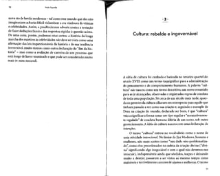 70 Vida líquida
nova eradeheróis modernos - talcomo essemundo queelesnão
imaginariam acharia difícil vislumbrar a era vindoura de vítimas
e celebridades.Assim, a prudência nos adverte contra a tentação
de fazer deduções fáceis e dar respostas rápidas à questão acima.
De uma coisa, porém, podemos estar certos: a história da longa
marcha dos mártires àscelebridades nãodeve servista como uma
afirmação das leis inquestionáveis da história e de sua tendência
irreversível, muito menos como outra declaração do "fim da his-
tória" - mas como a avaliação de carreira de um processo que
está longe de haver terminado e que pode ser considerado muito
mais in statu nascendi.
Cultura: rebelde e ingovernável
A idéia de cultura foi cunhada e batizada no terceiro quartel do
século XVIII como um termo taquigráfico para a administração
do pensamento e do comportamento humanos. A palavra "cul-
tura" nãonasceu como um termo descritivo, um nome resumido
para as já alcançadas, observadas e registradas regras de conduta
de toda uma população. Só cerca de um século mais tarde, quan-
do os gerentesda cultura olharam em retrospecto para aquilo que
tinham passado a ver como sua criação e,seguindo o exemplo de
Deus na criação do mundo, declarado ser bom, é que "cultura"
veio a significar a forma como um tipo regular e "normativamen-
te regulado" de conduta humana diferia de um outro, sob outro
gerenciamento. Aidéia de cultura nasceu com uma declaração de
intenções.
O termo "cultura" entrou no vocabulário como o nome de
uma atividade intencional. No.limiar da Era Moderna, homens e
mulheres, não mais aceitos como "um dado não-problematiza-
do", como elos preordenados na cadeia da criação divina ("divi-
na" significando algo inegociávele com o qual não devemos nos
imiscuir), indispensáveis ainda que sórdidos, torpes e deixando
muito a desejar, passaram a ser vistos ao mesmo tempo como
maleáveis eterrivelmentecarentesde ajustes e melhoras.O termo
71
 