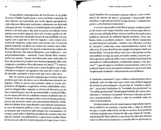 82 Vida líquida
O equivalente contemporâneo da boa fortuna ou do golpe
de sorte é Charles Saatchi parar o carro em frente a uma loja, de
uma obscura rua transversal, que vende alguma quinquilharia
cujos obscuros fabricantes sonhavam e almejavam ser declarada
uma peça de arte. Os objetos se transformarão em trabalhos ar-
tísticos e, da noite para o dia, uma vezpostos em exibição numa
galeria cujos portões separam a boa arte (ou seja, aquela a ser ad-
mirada, comprada e alardeada) da arte de má qualidade (ou seja,
aquela com a qual não se deve ter ligações e cuja compra seria
motivo de vergonha), assim como a arte da não-arte. O nome da
galeria transmite sua glória aos nomes dos artistas cujos traba-
lhos estão sendo expostos. No mundo irritantemente confuso das
normas flexíveis e dosvalores flutuantes, essa tendência é - não
surpreendentemente - universal. Como Naomi Klein sucinta-
mente nos mostra, "muitos dos fabricantes mais conhecidos de
hoje não produzem produtos nem fazem propaganda deles, mas
compram os produtos e lhes adicionam sua 'marca'".10
A marca e
o logotipo afixados (é a sacola com o nome da galeria que dá sig-
nificado às compras) não agregamvalor, mas são o valor, o valor
de mercado, e portanto o único valor que conta, valor em si.
Não são apenas as grandes empresas que investem valor nos
produtos por meio da marca, ou os desvalorizam retirando seu
logotipo. Talvez as marcas mais potentes sejam os eventos pro-
priamente divulgados e exagerados: eventos-celebridades, maci-
çamente freqüentados, segundo os critérios de Boorstin, por ser
bem conhecidos por causade sua notoriedade, evendendo bilhe-
tes em massa pelo fato de os bilhetes estarem vendendo bem. Os
"eventos" levam uma vantagem sobre asmarcas fixadas pelas em-
presas, que precisam contar com a permanente lealdade e fideli-
dade dos clientes.Estãomais afinados com a duração notoriamen-
te curta da memória pública e com a competição acirrada entre
as tentações que concorrem pela atenção dos consumidores. Os
eventos, como todos oslegítimosprodutos de consumo, têm uma
data de validade: seus planejadores e supervisores podem deixar
de fora de seus cálculos as preocupações de longo prazo (com o
Cultura: rebelde eingovernável 83
duplo benefício de economizar enormes valores e com a resso-
nância do espírito da época), planejando e fornecendo (para
relembrar a expressão precisa de George Steiner) "o máximo im-
pacto e a obsolescência instantânea".
A carreira espetacular (tanto literal quanto metaforicamen-
te) do evento com tempo limitado, como a forma mais efetiva e
cada vezmais utilizada de fixar marcas,está bem de acordo com a
tendência universal do ambiente líquido-moderno. Nesse am-
biente, todos os produtos culturais - sejam objetos inanimados
ou seres humanos instruídos - tendem a sercolocados aserviço
de "projetos", conhecidos como empreendimentos únicos e de
vida curta. E,como descobriu uma equipe de pesquisa citada por
Naomi Klein,"você pode colocar uma marca não apenas naareia,
mas também no trigo, na carne,em tijolos, metais, concreto, pro-
dutos químicos, grãos de milho e uma variedade interminável de
mercadorias tradicionalmente consideradas imunes a esse pro-
cesso"" e que até agora se acreditava (erroneamente, como sevê)
poderem basear-se em seus méritos intrínsecos eprovar seuvalor
simplesmente revelando e demonstrando sua excelência.
A "síndrome consumista" a que a cultura contemporânea está se
rendendo cada vez mais tem como centro uma enfática negação
da virtude da procrastinação e do preceito de "retardar a satisfa-
ção" - princípios fundadores da "sociedade dosprodutores" ou
"sociedade produtivista".Nahierarquia herdada dosvalores reco-
nhecidos, a "síndrome consumista" destronou aduração, promo-
veu a transitoriedade e colocou o valor da novidade acima do
valor da permanência.
Evidentemente, seria tão injusto quanto imprudente deposi-
tar na indústria de consumo, e apenas nela, a culpa da situação
em que a criação cultural hoje em dia se encontra. Essa indústria
está bem equipada para a forma de vida a que chamo de "moder-
nidade líquida". Essa indústria e essaforma de vida estão afinadas
entre sie reforçammutuamente o controle sobre asopções que os
 