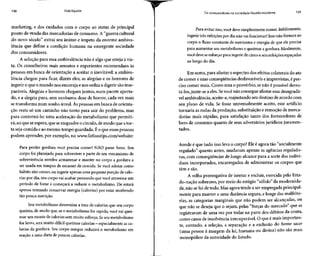 130 Vida líquida
marketing, e dos cuidados com o corpo ao status de principal
ponto de vinda das mercadorias de consumo. A"guerra cultural
do novo século" extrai seu ânimo e ímpeto da enorme ambiva-
lência que define a condição humana na emergente sociedade
dos consumidores.
A solução para essa ambivalência não é algo que esteja à vis-
ta. Os conselheiros mais sensatos e experientes recomendam às
pessoas em busca de orientação a aceitar o inevitável: a ambiva-
lência chegou para ficar, dizem eles; as alegrias e os horrores de
ingerir o que o mundo nos encoraja enos seduz a digerir são inse-
paráveis. Alegriase horrores chegam juntos, num pacote aperta-
do, e a alegria pura, sem nenhuma dose de horror, cada vez mais
se transforma num sonho irreal. Àspessoas em busca de orienta-
ção resta só um caminho não tanto para sair do problema, mas
para contorná-lo: uma aceleração do metabolismo que permiti-
rá, ao que seespera,que seenquadre o círculo, de modo que a tor-
ta seja comida eao mesmo tempo guardada. Éo que essaspessoas
podem aprender, por exemplo, no www.fatlosstips.com/website:
Para perder gordura você precisa comer! NÃO passe fome. Seu
corpo foi planejado para sobreviver e parte de seu mecanismo de
sobrevivência envolve armazenar e manter no corpo a gordura a
ser usada em tempos de escassez de comida. Sevocê adotar como
hábito não comer, ou ingerir apenas uma pequena porção de calo-
rias por dia, seu corpo vai acabar pensando que você atravessa um
período de fome e começará a reduzir o metabolismo. Ele estará
apenas tentando conservar energia (calorias) por estar recebendo
tão pouca nutrição.
Seu metabolismo determina a taxa de calorias que seu corpo
queima, de modo que, se o metabolismo for rápido, você vai quei-
mar um monte de calorias sem muito esforço.Seseu metabolismo
for lento, será muito difícil queimar calorias - especialmente as ca-
lorias da gordura. Seu corpo sempre reduzirá o metabolismo em
reação a uma dieta de poucas calorias.
Os consumidores na sociedade líquido-moderna 131
Para evitar isso,você deve simplesmente comer.Infelizmente,
ingerir três refeiçõespor dia não vai funcionar!Isso não fornece ao
corpo o fluxo constante de nutrientes e energia de que eleprecisa
para aumentar seu metabolismo e queimar a gordura. Idealmente,
você deve se esforçar para ingerir de cinco a seis refeições espaçadas
ao longo do dia.
Em suma, para afastar o espectro dos efeitos colaterais do ato
de comer e suas conseqüências desfavoráveise imprevistas, épre-
ciso comer mais. Como reza o provérbio, senão é possível derro-
tá-los, junte-se a eles. Sevocê não consegue afastar essadesagradá-
vel ambivalência, aceite-a, reajustandoseu destino de acordo com
seu plano de vida. Se fosse universalmente aceito, esse artifício
tornaria as rodas da produção, substituição e remoção demerca-
dorias mais rápidas, para satisfação tanto dos fornecedores de
bens de consumo quanto de seus adversários jurídicos juramen-
tados.
Aonde é que tudo isso leva o corpo? Eleé agora tão "socialmente
regulado" quanto antes, mudaram apenas as agências regulado-
ras, com conseqüências de longo alcance para a sorte dos indiví-
duos incorporados, encarregados de administrar os corpos que
têm e são.
A velha prerrogativa de isentar e excluir, exercida pelo Esta-
do-nação soberano, por meio do estágio "sólido" da modernida-
de, não se foi de todo. Mas agora tende a ser empregada principal-
mente para manter a uma distância segura, e longe dasmalfeito-
rias, as categorias marginais que não podem ser alcançadas, ou
que não se deseja que o sejam, pelas "forças do mercado" que as
registraram de uma vezpor todas na parte dos débitos da conta,
como casos de insolvência irrecuperável.O que é mais importan-
te, contudo, a seleção, a separação e a exclusão do homo sacer
(uma pessoa à margem da lei, humana ou divina) não são mais
monopólios da autoridade do Estado.
 
