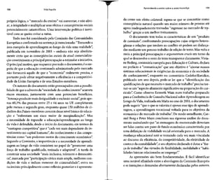 158 Vida líquida
própria lógica, o "mercado do ensino" vai aumentar, e não alivi-
ar, a iniqüidade e multiplicar seus efeitos e conseqüências sociais
potencialmente catastróficos. Uma intervenção política é inevi-
tável caso se queira evitar a ruína.
Tudo isso foi considerado pela Comissão das Comunidades
Européias e confirmado na sentença já mencionada: "Tornando a
área européia de aprendizagem ao longo da vida uma realidade",
publicada em novembro de 2001 - embora não seja absoluta-
mente certo que as conseqüências sociais da atual comercializa-
ção constituíssem a principalpreocupação a estimular a iniciativa.
O principal motivo, que reaparece por todo o documento, éasus-
peita de que a educação continuada administrada pelo mercado
não fornecerá aquilo de que a "economia" realmente precisa, e
portanto pode afetar negativamente a eficiência e a competitivi-
dade da União Européia e de seus Estados-membros.
Os autores do documento estão preocupados com a possibi-
lidade de que o advento da "sociedade do conhecimento" acarrete
riscos enormes, juntamente com seus potenciais benefícios.
"Ameaça produzir mais desigualdade e exclusão social", pois ape-
nas 60,3% das pessoas entre 25 e 64 anos na UE completaram
pelo menos o segundo grau, enquanto quase 150 milhões de ci-
dadãos dos Países-membros carecem dessenível básico de educa-
ção e "enfrentam um risco maior de marginalização". Mas
a necessidade de expandir a educação/aprendizagem ao longo
da vida é defendida,desde o início do documento, em termos da
"vantagem competitiva" que é "cada vez mais dependente do in-
vestimento no capital humano", do conhecimento e das compe-
tências como "um poderoso motor do crescimento econômico".
Segundo a Comissão, a importância e a necessidade da aprendi-
zagem ao longo da vida consistem no papel de "promover uma
força de trabalho qualificada, treinada e adaptável". A tarefa de
construir uma sociedade "mais inclusiva, tolerante e democráti-
ca", marcada por "participação cívica mais ampla, melhores con-
dições de vida e índices menores de criminalidade", entra no
raciocínio principalmente como reflexão posterior e éapresenta-
Aprendendo a andar sobre a areia movediça 159
da como um efeito colateral: espera-se que se concretize como
conseqüência natural quando um maior número de pessoas até
agora inadequadamente treinadas "ingressar no mercado de tra-
balho" graças a um melhor treinamento.
O documento tem todas as características de um "produto
de comissão", confrontando preocupações cujas origens hetero-
gêneas e relações que tendem ao conflito só podem ser disfarça-
das mediante um penoso trabalho de edição de texto. Masvolta e
meia a principal preocupação e argumentum crucis em torno da
qual sedesenvolve o resto do texto transparece claramente.Vivia-
ne Reding,comissária européia para Educação e Cultura, declara
no prefácio à "comunicação" que seu objetivo é "ajustar nossos
sistemas educacionais às exigências da economia e da sociedade
do conhecimento", enquanto no comentário Cedefor/Euridice,
publicado um ano depois, pode-se ler que a "identificação das
qualificações de que necessita o mercado detrabalho" precisa tor-
nar-se um "aspecto altamente significativo na preparação do cur-
rículo". Como observa Kenneth Wain num trabalho preparado
para a Conferência de Consulta Nacional sobre Aprendizagemao
Longo da Vida, realizada em Malta no ano de 2001, o documento
pode sugerir "que o que sevaloriza é apenas essetipo de aprendi-
zagem, a aprendizagem vocacional voltada para os objetivos da
economia e do mercado de trabalho". De modo semelhante, Car-
mel Borg e Peter Mayo concluem sua rigorosa análise do docu-
mento assinalando que "as mensagens do memorando deveriam
ser lidas contra um pano de fundo econômico caracterizado por
uma definição de viabilidade social orientada para o mercado. A
mudança educacional está se tornando cada vez mais vinculada
ao discurso da eficiência, da competitividade, da efetividade de
custos e da contabilidade", e seu objetivo declarado é dotar a "for-
ça de trabalho" das virtudes da flexibilidade, mobilidade e "habi-
lidades básicas relacionadas ao emprego".4
As apreensões são bem fundamentadas. É fácil identificar
uma notável afinidade entre a abordagem da Comissão Européia
e asintenções e demandas abertamente declaradas pelos autores,
 