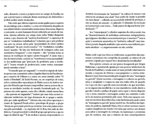 182 Vida líquida
sado, deixando a teoria à própria sorte no campo de batalha em
que a preservação e redenção dessas esperanças são defendidase
podem acabar sendo alcançadas.
Não creio que Adorno esperaria muito ganho para o espírito
de um diálogo comamatéria - e,umaveztotalmente despidosde
sua subjetividade eamontoados numa massa desconexa,dispersa
e rastejante, os seres humanos foram reduzidos ao estado de ma-
téria. Adorno advertiu seu amigo mais velho Walter Benjamin
contra o que chamava de "motivos brechtianos": a esperança de
que os "verdadeiros trabalhadores" evitariam que a arte perdesse
sua aura ou seriam salvos pela "proximidade do efeito estético
combinado" da arte revolucionária.2
Os "verdadeiros trabalha-
dores", insistiu, "de fato não desfrutam de vantagens sobre seus
correlativos burgueses" a esse respeito - eles "portam todas as
marcas de mutilação do típico caráter burguês". E então vem o
tiro de misericórdia: cuidado ao "transformar nossa necessidade"
(a dos intelectuais que "precisam do proletário para a revolu-
ção") "numa virtude do proletariado, como somos constante-
mente tentados a fazer".
"O mundo quer ser enganado": o veredicto ríspido deAdor-
no pareceum comentário sobre alúgubre história de Feuchtwan-
ger a respeito de Odisseu e o suíno, ou, nesse sentido, sobre "O
medo à liberdade", de Erich Fromm, ou, no arquétipo de todas,
sobre a melancólica especulação de Platão acerca do destino trá-
gico dos filósofos que tentam compartilhar com aspessoasda ca-
verna as novidades trazidas do mundo iluminado pelo sol."As
pessoas não estão apenas, como diz o ditado, caindo numa farsa
... elas querem ser enganadas","sentem que suas vidas seriam to-
talmente intoleráveis tão logo deixassem de se apegar a satisfa-
ções que nada significam."27
Adorno cita com plena aprovação o
ensaio de Sigmund Freud sobre a psicologia de grupo: o grupo
"deseja ser governado pela força irrestrita: tem uma paixão extre-
ma pela autoridade - na expressão de Lê Bon, tem sede de obe-
diência. O pai primordial éo ideal de grupo que governao egono
lugar do ideal de ego."28
E ele atribui o sucesso surpreendente e o
O pensamento em tempos sombrios 183
domínio incontestado da "indústria" da cultura de massa a sua
astúcia em satisfazer esse ideal: "Esse sonho de 'sentir-se pisando
em terra firme' - refletido na necessidade infantil deproteção, e
não no desejo de emoção - é cultivado. O elemento da excitação
só épreservado com ironia... Tudo parece de alguma forma 'pre-
destinado'."29
Se a "emancipação", o objetivo supremo da crítica social,visa
ao "desenvolvimento de indivíduos autônomos, independentes,
que julguem e decidam conscientemente por si mesmos",30
estase
opõe à resistência assustadora da "indústria cultural"; mas tam-
bém àpressão daquela multidão cujos anseios essa indústria pro-
mete satisfazer - e,enganosamente ou não, satisfaz.
Então, onde é que isso deixa os intelectuais, os guardiões das espe-
ranças e promessas não-cumpridas do passado, os críticos de um
presente culpado por esquecê-las e abandoná-lasirrealizadas?
Pela opinião comum, ao que parece inaugurada por Jürgen
Habermas e questionada apenas por uns poucos intelectuais da
Escola de Frankfurt,e ainda assim só num período relativamente
recente, a resposta de Adorno a essa pergunta e a outras seme-
lhantes émais bem transmitida pelaimagem de uma "mensagem
na garrafa". Quem escreveu a mensagem e a colocou na garrafa,
selou o recipiente e o jogou no mar não tinha idéia de quando
(se é que um dia) a garrafa seria encontrada e de que marinhei-
ro (se algum) iria recolhê-la; e se esse marinheiro, tendo aberto a
garrafa e tirado o pedaço de papel, seria capaz e estaria disposto
a ler o texto, entender a mensagem, aceitar seu conteúdo e utili-
zá-lo da maneira pretendida pelo autor. Toda essa equação con-
siste emvariáveis desconhecidas, enão há forma pela qual o autor
da "mensagem na garrafa" possa resolvê-las.Na melhor das hipó-
teses, elepoderia, repetindo Marx, Dixi etsalvavi animam meam:
o autor completou sua missão e feztudo que estava a seu alcance
para salvar a mensagem da extinção. As esperanças e promessas
que ele conhece, mas que a maioria de seus contemporâneos
 
