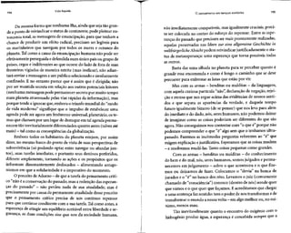 194
Vida líquida
Da mesma forma que nenhuma ilha,ainda que seja tão gran-
de aponto de reivindicar o status de continente, pode pleitear au-
tonomia total, as mensagens de emancipação, para que tenham a
chance de produzir um efeito radical, precisam ser legíveis para
os marinheiros que navegam por todos os mares e oceanos do
planeta. Talcomo a causa da emancipação humana não pode ser
efetivamente perseguidaedefendidanum único país ou grupo de
países, cegos e indiferentes ao que ocorre do lado de fora de suas
fronteiras vigiadas de maneira estrita (mas ineficaz), não adian-
tará enviar amensagem a um público selecionado e similarmente
confinado. E no entanto parece que é assim que é dirigida; não
por ser mantida secreta em relação aos outros potenciais leitores
(nenhuma mensagem pode permanecer secreta por muito tempo
num planeta atravessado pelas vias rápidas da informação),mas
porque tende a ignorar que, embora o triunfo mundial do "modo
de vida moderno" signifique que o impulso de estabelecer uma
agenda pode ser agora um fenômeno universal,planetário, os te-
mas que clamam por um lugarde destaque em tal agenda perma-
necem tão territorialmente diferenciados quanto antes (talvez até
mais) - talcomo asconseqüências daglobalização.
Embora todos os habitantes do planeta estejam, por assim
dizer, no mesmo barco do ponto de vista de suas perspectivas de
sobrevivência (só podendo optar entre navegar ou afundar jun-
tos), suas tarefas imediatas, e portanto seus destinos preferidos,
diferem amplamente, tornando as ações e os propósitos que os
informam dissonantemente deslocados - alimentando antago-
nismos em que a solidariedade é o imperativo do momento.
O preceito deAdorno - dequea tarefa do pensamento críti-
co "não é a conservação do passado, mas a redenção das esperan-
ças do passado" - não perdeu nada de sua atualidade; mas é
precisamente por causa da permanente atualidade desse preceito
que o pensamento crítico precisa de um contínuo repensar
para que continue condizente com a sua tarefa. Talcomo antes, a
esperança de atingir um equilíbrio aceitável entre liberdade ese-
gurança, as duas condições sine qua non da sociedade humana,
O pensamento em tempos sombrios 195
não imediatamente compatíveis, mas igualmente cruciais, preci-
sa ser colocada no centro do esforço do repensar. Entre as espe-
ranças do passado que precisam ser mais prontamente realizadas,
aquelas preservadas nas Ideen zur eine allgemeine Geschichte in
weltbürgerlicheAbsicht podem reivindicarjustificadamente o sta-
tus de metaesperança: uma esperança que torna possíveis todas
as outras.
Basta dar uma olhada no planeta para se perceber quanto é
grande essa encomenda e como é longo o caminho que se deve
percorrer para enfrentar as lutas que estão por vir.
Mas com asarmas - benditas ou malditas - dalinguagem,
com aquela curiosa partícula "não", declaração de negação, rejei-
ção e recusa que nos ergue acima das evidências de nossos senti-
dos e que separa as aparências da verdade, e daquele tempo
futuro igualmente bizarro (de se pensar) que nos leva para além
do imediato e do dado, nós, seres humanos, não podemos deixar
de imaginar como as coisas poderiam ser diferentes do que são
agora. Não conseguimos nos contentar com "o que é"porque não
podemos compreender o que "é" algo sem que o tenhamos ultra-
passado. Fazemos as incômodas perguntas referentes ao "é" que
exigem explicação ejustificativa. Esperamos que as coisas mudem
- e resolvemos mudá-las. Tanto coisas pequenas como grandes.
Com asarmas - benditas oumalditas - do conhecimento
do bem e do mal, nós, seres humanos, somos julgados e perma-
necemos em julgamento - sobre o que aconteceu e o que fize-
mos ou deixamos de fazer. Colocamos o "devia" na banca de
jurados e o "é" no banco dos réus. Levamos o juiz (comumente
chamado de "consciência") conosco (dentro de nós) aonde quer
que vamos e o que quer que façamos.E acreditamos que chegar
a uma sentença fazsentido: tem o poder de nos transformare de
transformar o mundo anossavolta - emalgo melhor ou,nomí-
nimo, menos mau.
Tão inevitavelmente quanto o encontro do oxigênio com o
hidrogênio produz água, a esperança é concebida sempre que a
 