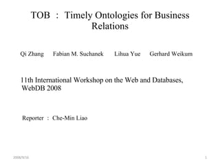 TOB ： Timely Ontologies for Business Relations ,[object Object],[object Object],[object Object],2008/9/16 
