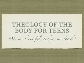 THEOLOGY OF THE
   BODY FOR TEENS
“Y! are beautiful, and y! are loved.”
 