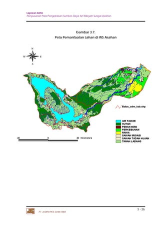 Laporan Akhir 
Penyusunan Pola Pengelolaan Sumber Daya Air Wilayah Sungai Asahan. 
3 - 26 
PT. JASAPATRIA GUNATAMA 
Gambar 3.7. 
Peta Pemanfaatan Lahan di WS Asahan 
 